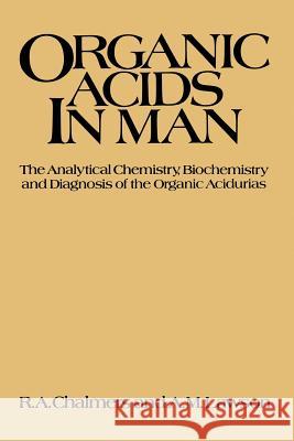 Organic Acids in Man: Analytical Chemistry, Biochemistry and Diagnosis of the Organic Acidurias Chalmers, R. 9789400957800