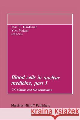 Blood cells in nuclear medicine, part I: Cell kinetics and bio-distribution M.R. Hardeman, Y. Najean 9789400960299 Springer