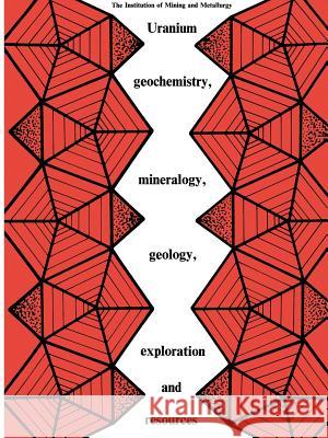 Uranium Geochemistry, Mineralogy, Geology, Exploration and Resources: Published for the Institution of Mining and Metallurgy de Vivo, B. 9789400960626