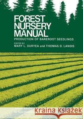 Forest Nursery Manual: Production of Bareroot Seedlings Mary L. Duryea Thomas D. Landis 9789400961128