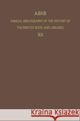 Abhb Annual Bibliography of the History of the Printed Book and Libraries: Volume 12: Publications of 1981 Vervliet, H. 9789400961838 Springer