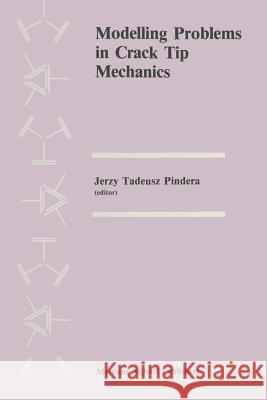 Modelling Problems in Crack Tip Mechanics: Proceedings of the Tenth Canadian Fracture Conference, Held at the University of Waterloo, Waterloo, Ontari Pindera, M. J. 9789400962002 Springer