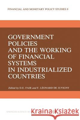 Government Policies and the Working of Financial Systems in Industrialized Countries F. Leonard de Juvigny D. E. Fair  9789400962064