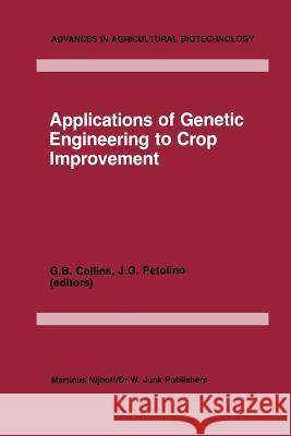 Applications of Genetic Engineering to Crop Improvement G.B. Collins, Joseph F. Petolino 9789400962095 Springer