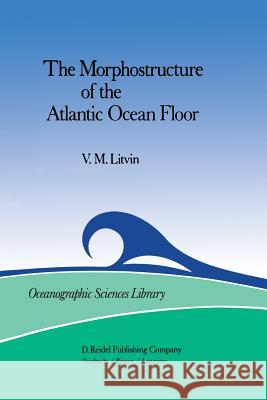 The Morphostructure of the Atlantic Ocean Floor: Its Development in the Meso-Cenozoic Litvin, V. M. 9789400962477 Springer