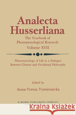 Phenomenology of Life in a Dialogue Between Chinese and Occidental Philosophy Anna-Teresa Tymieniecka 9789400962644 Springer