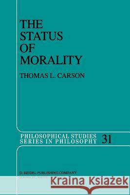 The Status of Morality Thomas L. Carson 9789400963085 Springer