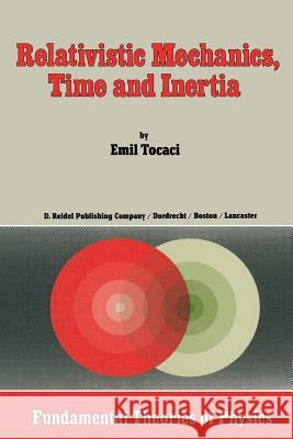 Relativistic Mechanics, Time and Inertia V. Vasilescu C.W. Kilmister E. Tocaci 9789400964082 Springer