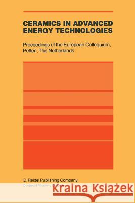 Ceramics in Advanced Energy Technologies: Proceedings of the European Colloquium Held at the Joint Research Centre, Petten Establishment, Petten, the Kröckel, H. 9789400964266 Springer