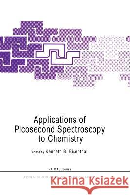 Applications of Picosecond Spectroscopy to Chemistry K. B. Eisenthal 9789400964297 Springer