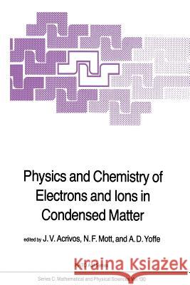 Physics and Chemistry of Electrons and Ions in Condensed Matter J. V. Acrivos N. F. Mott A. D. Joffe 9789400964426 Springer