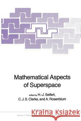 Mathematical Aspects of Superspace H. J. Seifert C. J. S. Clarke A. Rosenblum 9789400964488 Springer