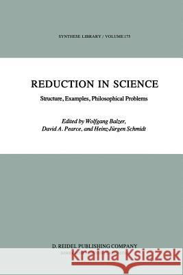 Reduction in Science: Structure, Examples, Philosophical Problems Balzer, W. 9789400964563 Springer