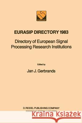 Eurasip Directory 1983: Directory of European Signal Processing Research Institutions Gerbrands, Jan J. 9789400964778 Springer