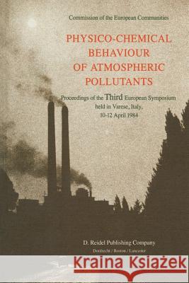 Physico-Chemical Behaviour of Atmospheric Pollutants: Proceedings of the Third European Symposium Held in Varese, Italy, 10-12 April 1984 Versino, B. 9789400965072 Springer
