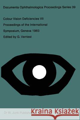 Colour Vision Deficiencies VII : Proceedings of the Seventh Symposium of the International Research Group on Colour Vision Deficiencies held at Centre Médical Universitaire, Geneva, Switzerland, 23-25 G. Verriest 9789400965539 