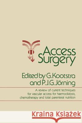 Access Surgery: A Review of Current Techniques for Vascular Access for Haemodialysis, Chemotherapy and Total Parenteral Nutrition Kootstra, G. 9789400965942 Springer