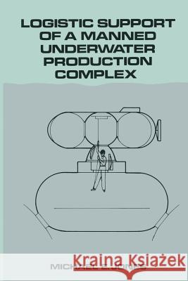 Logistic Support of a Manned Underwater Production Complex M., PhD Jones 9789400966574 Springer