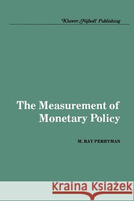 The Measurement of Monetary Policy M. Ray Perryman 9789400966666 Springer