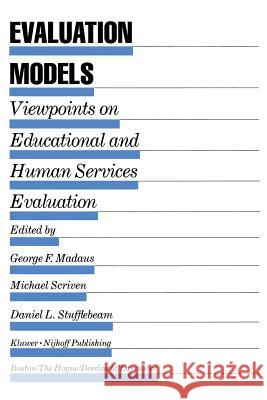 Evaluation Models: Viewpoints on Educational and Human Services Evaluation George F. Madaus, M. Scriven, D.L. Stufflebeam 9789400966710