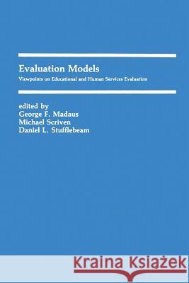 Evaluation Models: Viewpoints on Educational and Human Services Evaluation Madaus, George F. 9789400966772 Springer