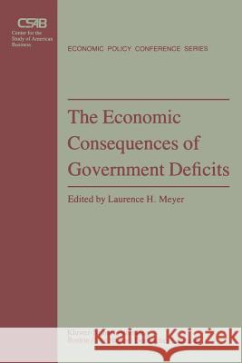 The Economic Consequences of Government Deficits L. H. Meyer 9789400966864 Springer