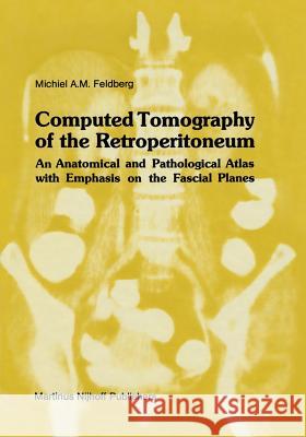 Computed Tomography of the Retroperitoneum: An Anatomical and Pathological Atlas with Emphasis on the Fascial Planes Feldberg, Michiel A. M. 9789400967168 Springer