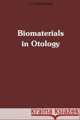 Biomaterials in Otology: Proceedings of the First International Symposium 'Biomaterials in Otology', April 21-23, 1983, Leiden, the Netherlands Grote, J. J. 9789400967588 Springer