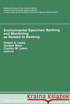 Environmental Specimen Banking and Monitoring as Related to Banking: Proceedings of the International Workshop, Saarbruecken, Federal Republic of Germ Lewis, R. a. 9789400967670 Springer