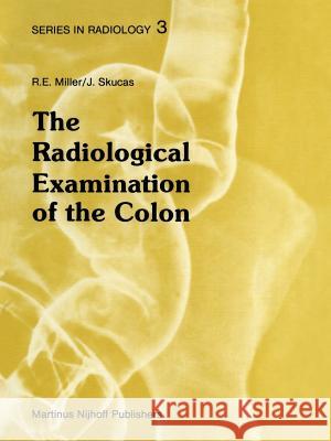 The Radiological Examination of the Colon: Practical Diagnosis Miller, D. J. 9789400967861 Springer