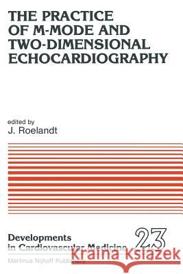 The Practice of M-Mode and Two-Dimensional Echocardiography J. R. Roelandt 9789400967922