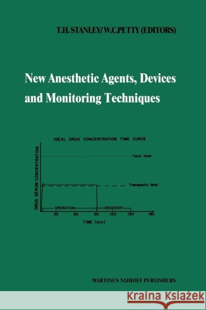New Anesthetic Agents, Devices and Monitoring Techniques: Annual Utah Postgraduate Course in Anesthesiology 1983 Stanley, T. H. 9789400968066 Springer