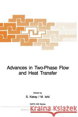 Advances in Two-Phase Flow and Heat Transfer: Fundamentals and Applications Volume 1 Sadik Kakaç, M. Ishil 9789400968479 Springer