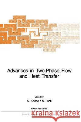 Advances in Two-Phase Flow and Heat Transfer: Fundamentals and Applications Volume 1 Sadik Kakaç, M. Ishil 9789400968479