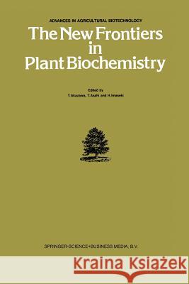 The New Frontiers in Plant Biochemistry T. Akazawa T. Asahi H. Imaseki 9789400968561