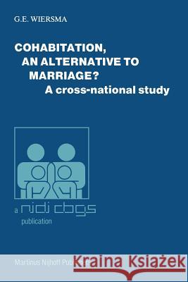 Cohabitation, an Alternative to Marriage?: A Cross-National Study Wiersma, G. E. 9789400968745