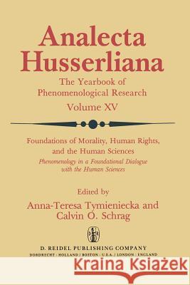 Foundations of Morality, Human Rights, and the Human Sciences: Phenomenology in a Foundational Dialogue with the Human Sciences Tymieniecka, Anna-Teresa 9789400969773 Springer