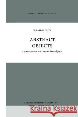 Abstract Objects: An Introduction to Axiomatic Metaphysics Zalta, E. 9789400969827 Springer