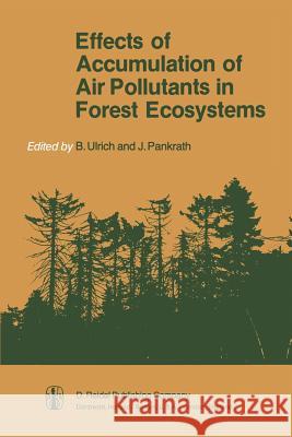 Effects of Accumulation of Air Pollutants in Forest Ecosystems: Proceedings of a Workshop Held at Göttingen, West Germany, May 16-18, 1982 Ulrich, B. 9789400969858 Springer