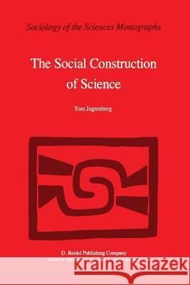 The Social Construction of Science: A Comparative Study of Goal Direction, Research Evolution and Legitimation Jagtenberg, T. 9789400970120 Springer
