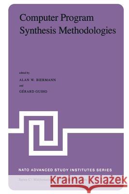 Computer Program Synthesis Methodologies: Proceedings of the NATO Advanced Study Institute Held at Bonas, France, September 28-October 10, 1981 Biermann, A. W. 9789400970212 Springer