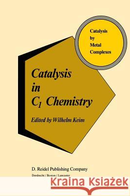 Catalysis in C1 Chemistry W. Keim 9789400970427 Springer