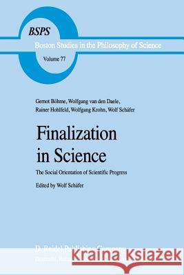 Finalization in Science: The Social Orientation of Scientific Progress Burgess, Pete 9789400970823 Springer