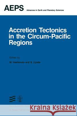 Accretion Tectonics in the Circum-Pacific Regions: Proceedings of the Oji International Seminar on Accretion Tectonics September, 1981, Tomakomai, Japan M. Hashimoto, Seiya Uyeda 9789400971042