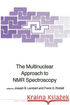 The Multinuclear Approach to NMR Spectroscopy Joseph B. Lambert Frank G. Riddell  9789400971325 Springer