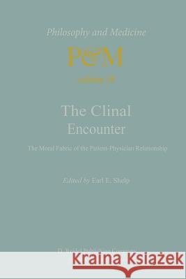 The Clinical Encounter: The Moral Fabric of the Patient-Physician Relationship E.E. Shelp 9789400971509 Springer