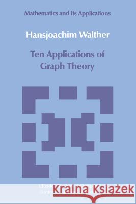 Ten Applications of Graph Theory Hansjoachim Walther 9789400971561 Springer