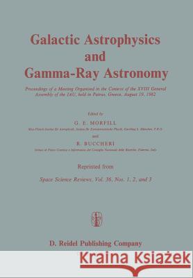 Galactic Astrophysics and Gamma-Ray Astronomy: Proceedings of a Meeting Organised in the Context of the XVIII General Assembly of the Iau, Held in Pat Morfill, G. E. 9789400972100 Springer