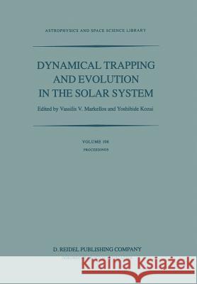 Dynamical Trapping and Evolution in the Solar System: Proceedings of the 74th Colloquium of the International Astronomical Union Held in Gerakini, Chalkidiki, Greece, 30 August – 2 September, 1982 Vassilis V. Markellos, Yoshihide Kozai 9789400972162