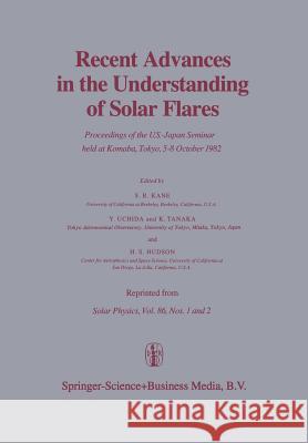 Recent Advances in the Understanding of Solar Flares: Proceedings of the U.S.-Japan Seminar Held at Komaba, Tokyo, 5-8 October 1982 Kane, S. R. 9789400972308 Springer